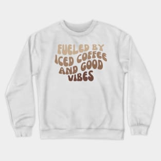 Fueled By Iced Coffee And Good Vibes, Iced coffee lover Crewneck Sweatshirt